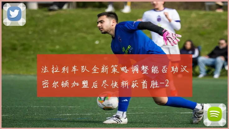 法拉利车队全新策略调整能否助汉密尔顿加盟后尽快斩获首胜